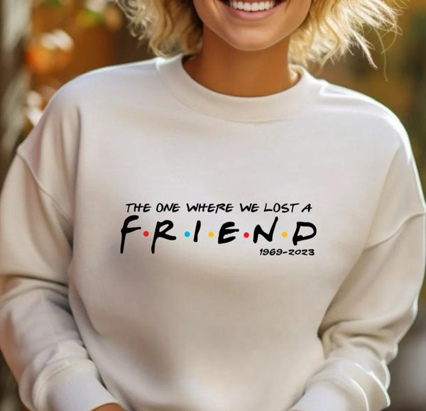 The One Where We Lost A Friend(Friends Unisex T-shirt or Sweatshirt) - Attitudes and Gratitudes